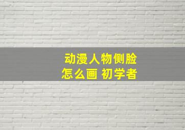 动漫人物侧脸怎么画 初学者